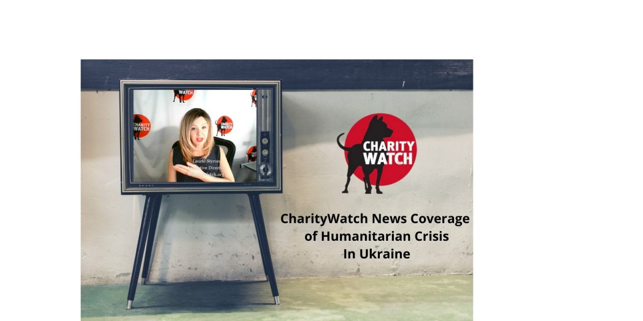 CharityWatch's Coverage of Humanitarian Efforts For Ukraine Charity